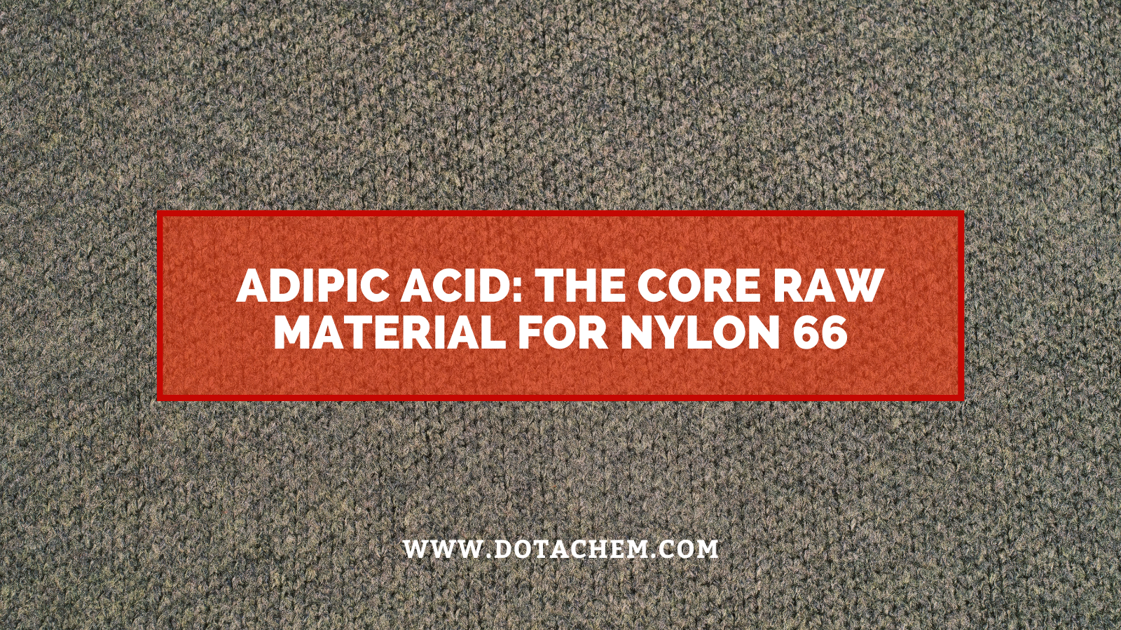 Adipic Acid: The Core Raw Material for Nylon 66