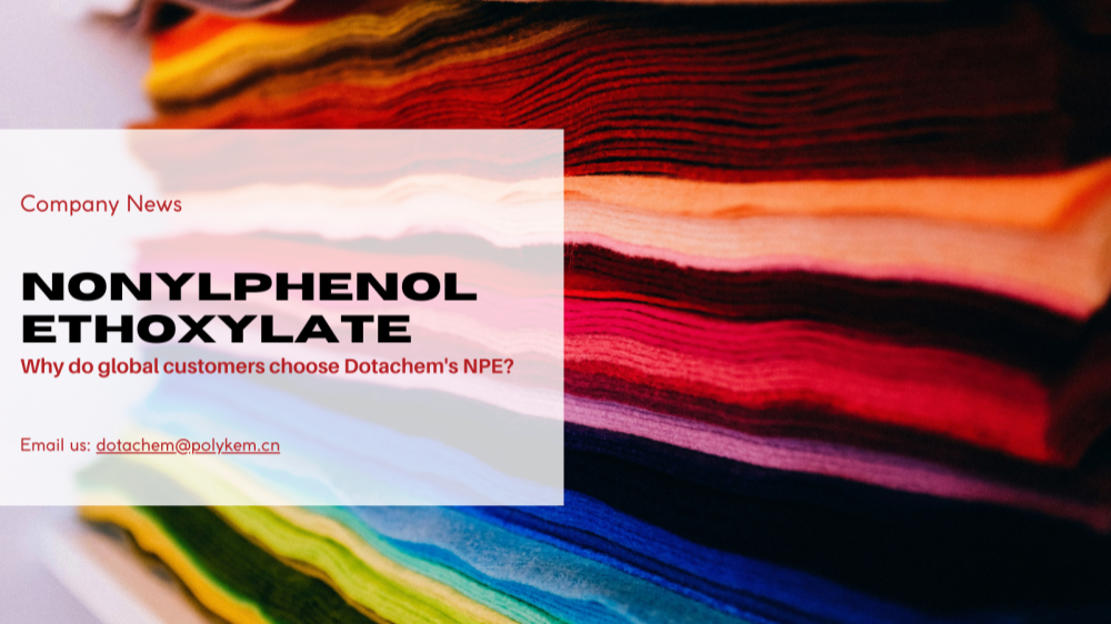 Why do global customers choose Dotachem's NPE? Nonylphenol Ethoxylate empowers five major industrial fields.